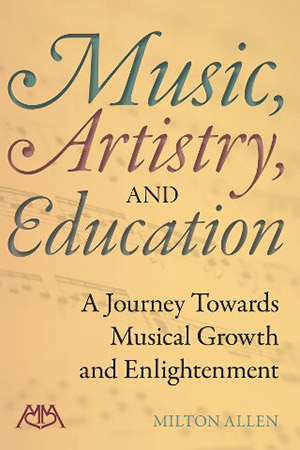 Music Artistry and Education a Journey towards musical growth and enlightenment book by Milt Allen